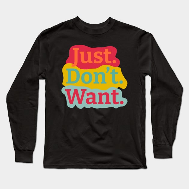 Just. Don't. Want. Colorful Background Long Sleeve T-Shirt by wildjellybeans